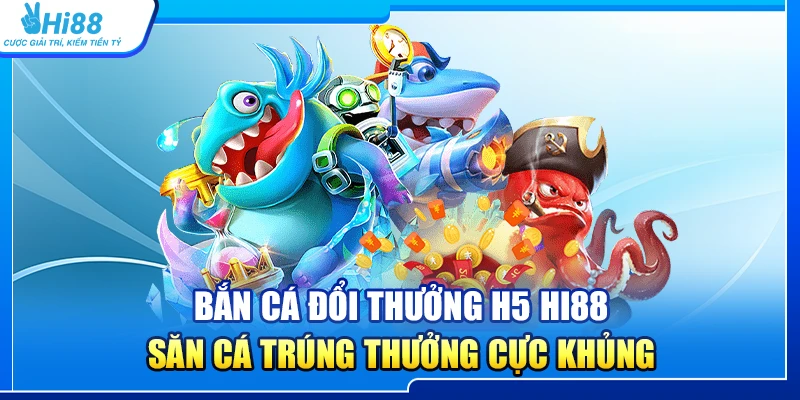 23.ban ca doi thuong h5 hi88 – san ca trung thuong cuc khung 2